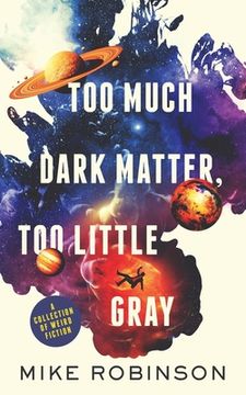 portada Too Much Dark Matter, Too Little Gray: A Collection of Weird Fiction (in English)