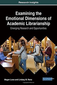 portada Examining the Emotional Dimensions of Academic Librarianship: Emerging Research and Opportunities (Advances in Library and Information Science)