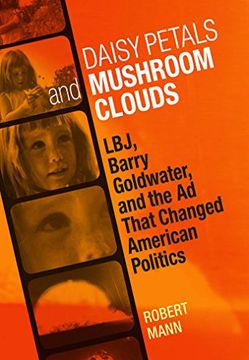 portada Daisy Petals and Mushroom Clouds: Lbj, Barry Goldwater, and the ad That Changed American Politics (in English)