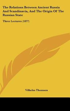 portada the relations between ancient russia and scandinavia, and the origin of the russian state: three lectures (1877) (en Inglés)