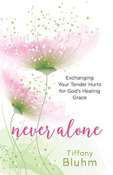 portada Never Alone: Exchanging Your Tender Hurts for God's Healing Grace (en Inglés)