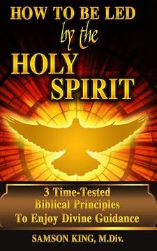 portada How To Be Led by the Holy Spirit: 3 Time-Tested Biblical Principles To Enjoy Divine Guidance