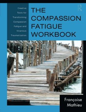 portada The Compassion Fatigue Workbook: Creative Tools for Transforming Compassion Fatigue and Vicarious Traumatization (Psychosocial Stress Series) (en Inglés)