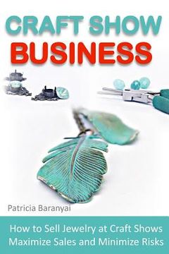 portada Craft Show Business: How to Sell Jewelry at Craft Shows, Maximize Sales and Minimize Risks (en Inglés)