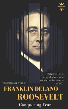 portada Franklin Delano Roosevelt: Conquering Fear. The Entire Life Story (en Inglés)