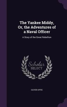 portada The Yankee Middy, Or, the Adventures of a Naval Officer: A Story of the Great Rebellion