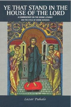 portada Ye That Stand in the House of the Lord: A Commentary on the Divine Liturgy and the Cycle of Divine Services (en Inglés)