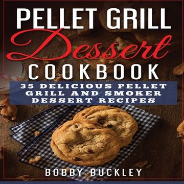 portada Pellet Grill Dessert Cookbook: 35 Delicious Pellet Grill and Smoker Dessert Recipes (in English)