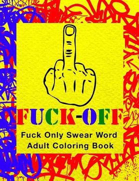 portada Fuck-Off: Fun Curse Swear Word Adult Coloring Book For Stress Relieving Busy Work And Personal Life Art Therapy (Large 8.5" x 11 (en Inglés)