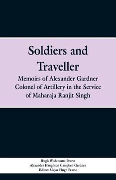 portada Soldiers and Traveller: Memoirs of Alexander Gardner Colonel of Artillery in the Service of Maharaja Ranjit Singh (in English)