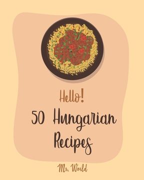 portada Hello! 50 Hungarian Recipes: Best Hungarian Cookbook Ever For Beginners [Hungarian Cookbook, Paprika Recipe, Lentil Soup Book, Creamy Soup Cookbook (en Inglés)