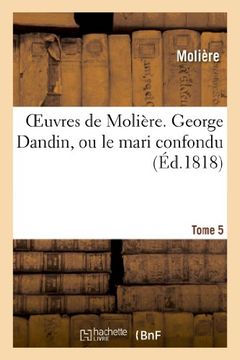 portada Oeuvres de Moliere. T. 5 George Dandin, Ou Le Mari Confondu (Litterature) (French Edition)
