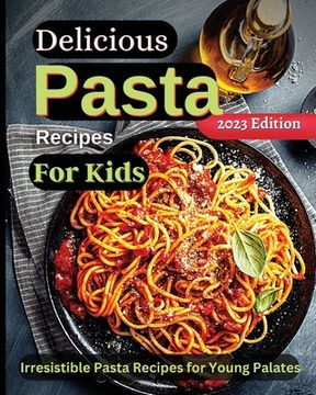 portada Delicious Pasta Recipes For Kids: Joyful Recipes to Make Together! A Cookbook for Kids and Families with Fun and Easy Recipes (en Inglés)