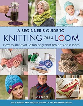 portada A Beginner's Guide to Knitting on a Loom: How to Knit Over 35 Fun Beginner Projects on a Loom