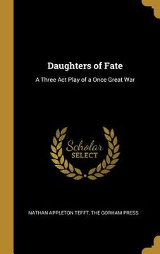 portada Daughters of Fate: A Three Act Play of a Once Great War (en Inglés)