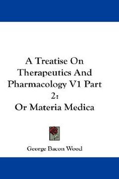 portada a treatise on therapeutics and pharmacology v1 part 2: or materia medica (en Inglés)