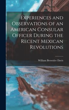 portada Experiences and Observations of an American Consular Officer During the Recent Mexican Revolutions (en Inglés)
