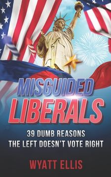 portada Misguided Liberals: 39 Dumb Reasons the Left Doesn't Vote Right (en Inglés)
