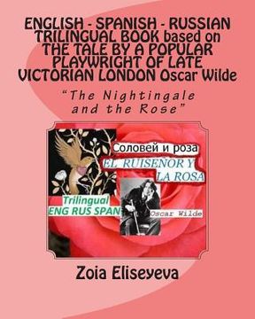 portada ENGLISH - SPANISH - RUSSIAN TRILINGUAL BOOK based on THE TALE BY A POPULAR PLAYWRIGHT OF LATE VICTORIAN LONDON Oscar Wilde: "The Nightingale and the R (en Inglés)