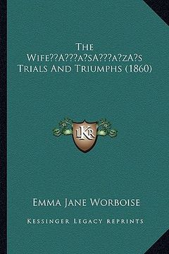 portada the wifea acentsacentsa a-acentsa acentss trials and triumphs (1860) (en Inglés)