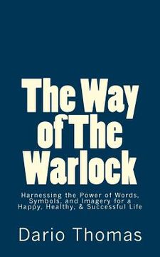 portada The Way of The Warlock: Harnessing the Power of Words, Symbols, and Imagery for a Happy, Healthy, & Successful Life