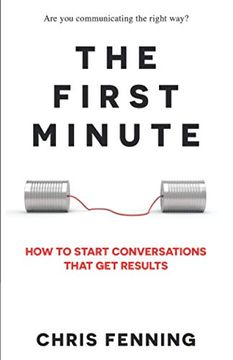 portada The First Minute: How to Start Conversations That get Results 