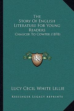 portada the story of english literature for young readers: chaucer to cowper (1878) (en Inglés)
