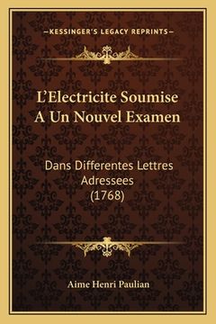 portada L'Electricite Soumise A Un Nouvel Examen: Dans Differentes Lettres Adressees (1768) (in French)