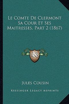 portada Le Comte De Clermont Sa Cour Et Ses Maitresses, Part 2 (1867) (in French)