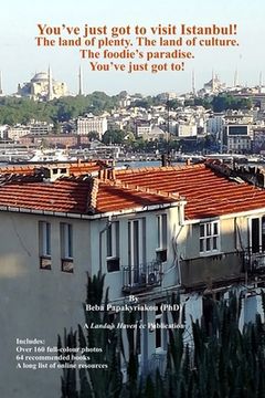 portada You've just got to visit Istanbul! The land of plenty. The land of culture. The foodie's paradise.: You've just got to! (en Inglés)