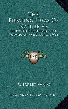 portada the floating ideas of nature v2: suited to the philosopher, farmer, and mechanic (1796) (en Inglés)