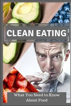 portada Clean Eating: What You Need to Know about Food (en Inglés)