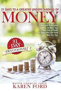 portada 31 Days to a Greater Understanding of Money: Biblical Principles to Help you get out of Debt & Enjoy the Life god has for you (en Inglés)