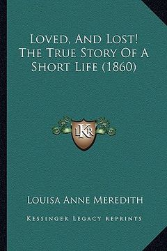 portada loved, and lost! the true story of a short life (1860) (en Inglés)