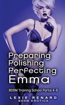 portada Preparing, Polishing, Perfecting Emma: BDSM Training School Books 4, 5, 6 - Emma's Story