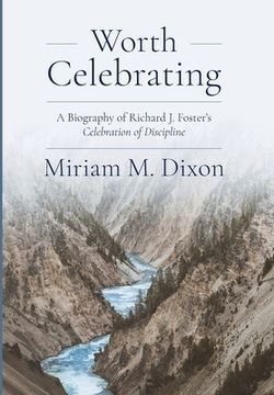 portada Worth Celebrating: A Biography of Richard J. Foster's Celebration of Discipline (en Inglés)