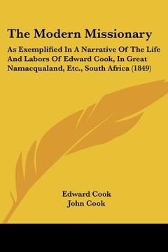 portada the modern missionary: as exemplified in a narrative of the life and labors of edward cook, in great namacqualand, etc., south africa (1849) (in English)
