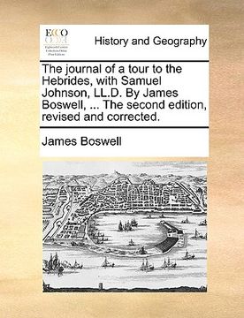 portada the journal of a tour to the hebrides, with samuel johnson, ll.d. by james boswell, ... the second edition, revised and corrected. (en Inglés)