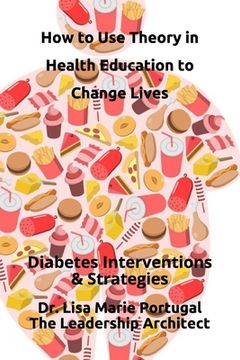 portada How to Use Theory in Health Education to Change Lives: Interventions & Strategies (en Inglés)