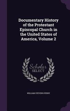 portada Documentary History of the Protestant Episcopal Church in the United States of America, Volume 2 (in English)