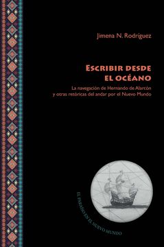 portada Escribir Desde el Océano: La Navegación de Hernando de Alarcón y Otras Retóricas del Andar por el Nuevo Mundo