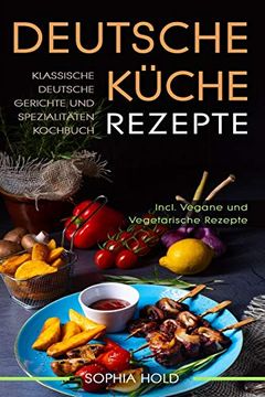 portada Deutsche Küche Rezepte: Klassische Deutsche Gerichte und Spezialitäten Kochbuch - Incl. Vegetarische und Vegane Rezepte: Deutsches Kochen neu (en Alemán)