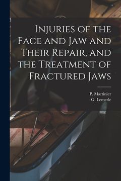 portada Injuries of the Face and Jaw and Their Repair, and the Treatment of Fractured Jaws [microform]