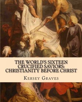 portada The World's Sixteen Crucified Saviors:: Christianity before Christ (in English)