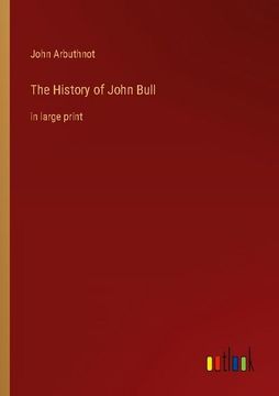 portada The History of John Bull: in large print (en Inglés)