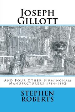 portada Joseph Gillott: And Four Other Birmingham Manufacturers 1784-1892