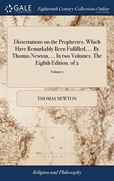 portada Dissertations on the Prophecies, Which Have Remarkably Been Fulfilled,. By Thomas Newton,. In two Volumes. The Eighth Edition. Of 2; Volume 1 (en Inglés)