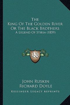 portada the king of the golden river or the black brothers: a legend of stiria (1859)
