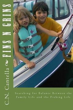 portada Fins N Grins: Searching for Balance Between the Family Life and the Fishing Life (en Inglés)