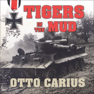 portada Tigers in the Mud: The Combat Career of German Panzer Commander Otto Carius